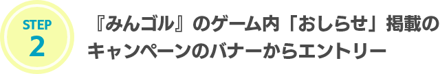 『みんゴル』のゲーム内「おしらせ」掲載のキャンペーンのバナーからエントリー