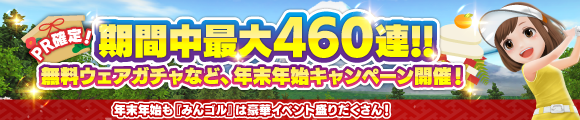 PR限定！期間中最大460連!!無料ウェアガチャなど、年末年始キャンペーン開催！年末年始も『みんゴル』は豪華イベント盛りだくさん！